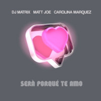 Dj Matrix, Matt Joe & Carolina Marquez - Será porque te amo