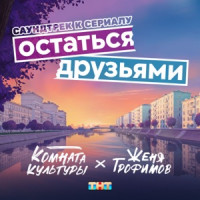 Женя Трофимов & Комната культуры - Остаться друзьями (из сериала "Остаться друзьями")